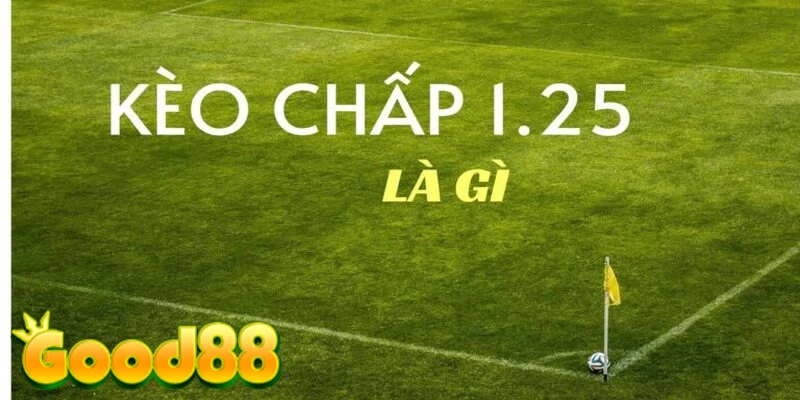 Ý nghĩa của kèo chấp 1.25 là gì?