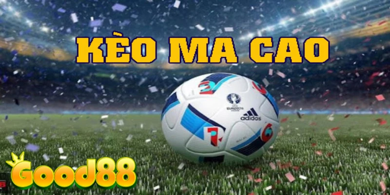 Tổng hợp các loại kèo Ma Cao phổ biến trên thị trường cá cược